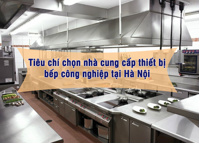 Tiêu chí chọn nhà cung cấp thiết bị bếp công nghiệp tại Hà Nội